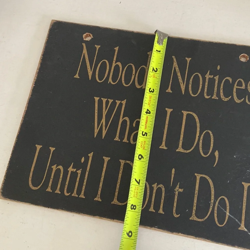 Rustic Wooden Sign “Nobody notices what I do until I don’t do it”